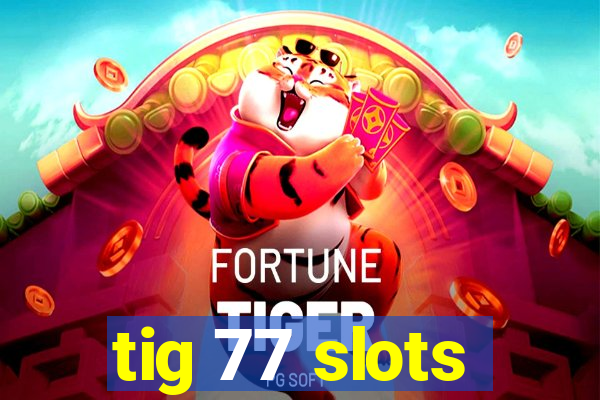 tig 77 slots